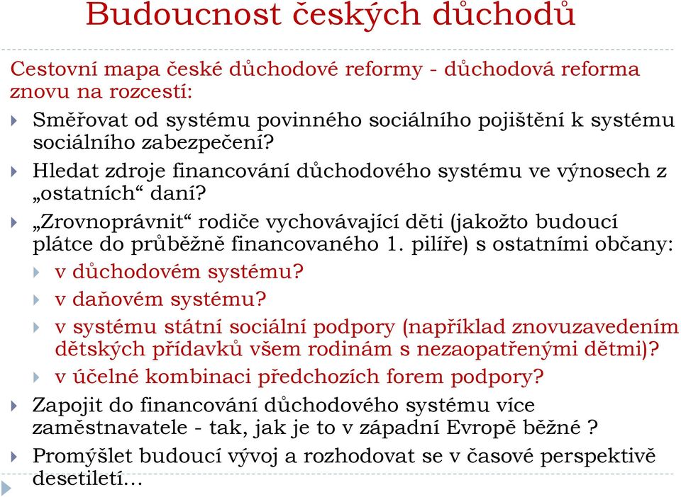 pilíře) s ostatními občany: v důchodovém systému? v daňovém systému? v systému státní sociální podpory (například znovuzavedením dětských přídavků všem rodinám s nezaopatřenými dětmi)?