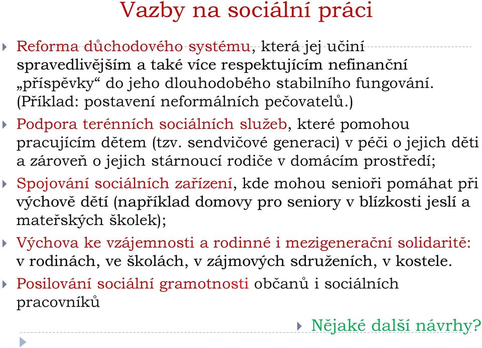 sendvičové generaci) v péči o jejich děti a zároveň o jejich stárnoucí rodiče v domácím prostředí; Spojování sociálních zařízení, kde mohou senioři pomáhat při výchově dětí (například