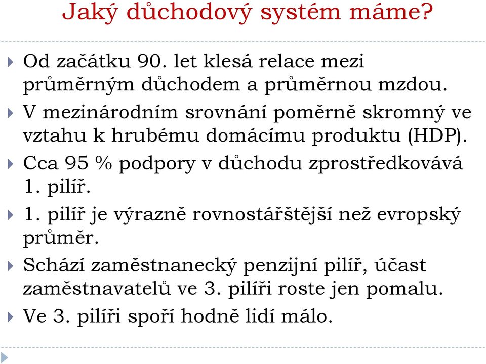 Cca 95 % podpory v důchodu zprostředkovává 1. pilíř. 1. pilíř je výrazně rovnostářštější než evropský průměr.