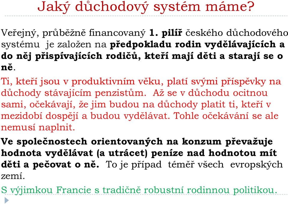 Ti, kteří jsou v produktivním věku, platí svými příspěvky na důchody stávajícím penzistům.