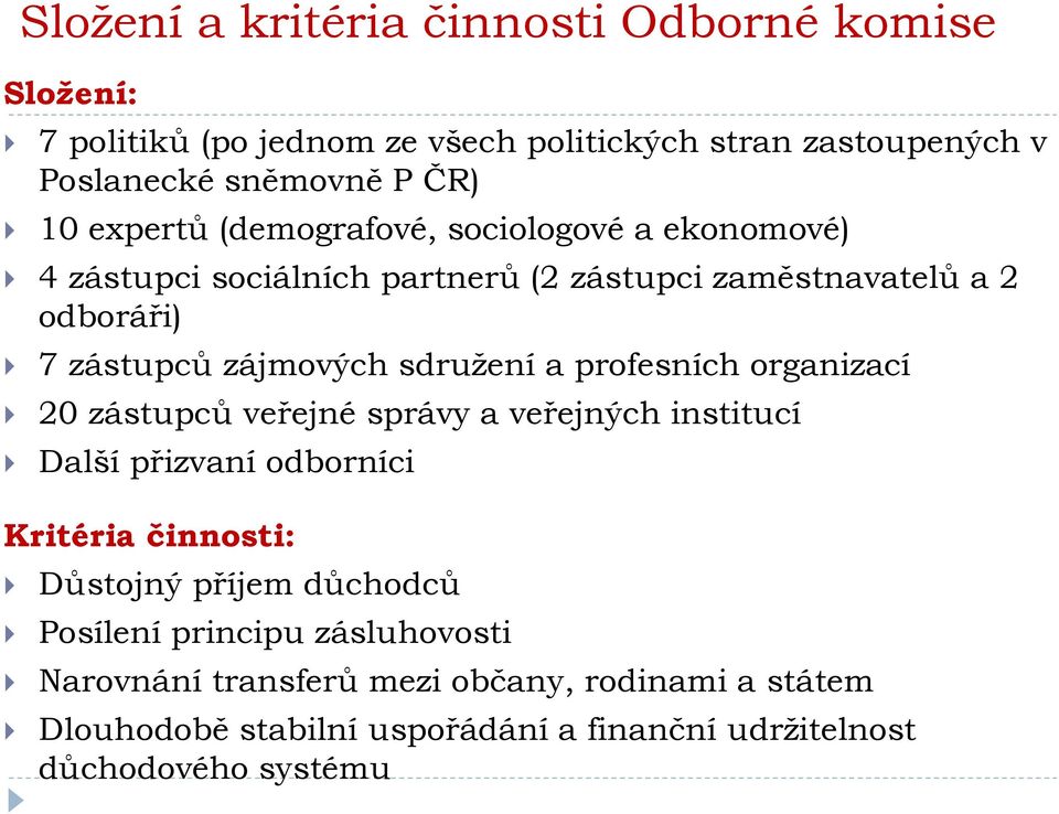 sdružení a profesních organizací 20 zástupců veřejné správy a veřejných institucí Další přizvaní odborníci Kritéria činnosti: Důstojný příjem