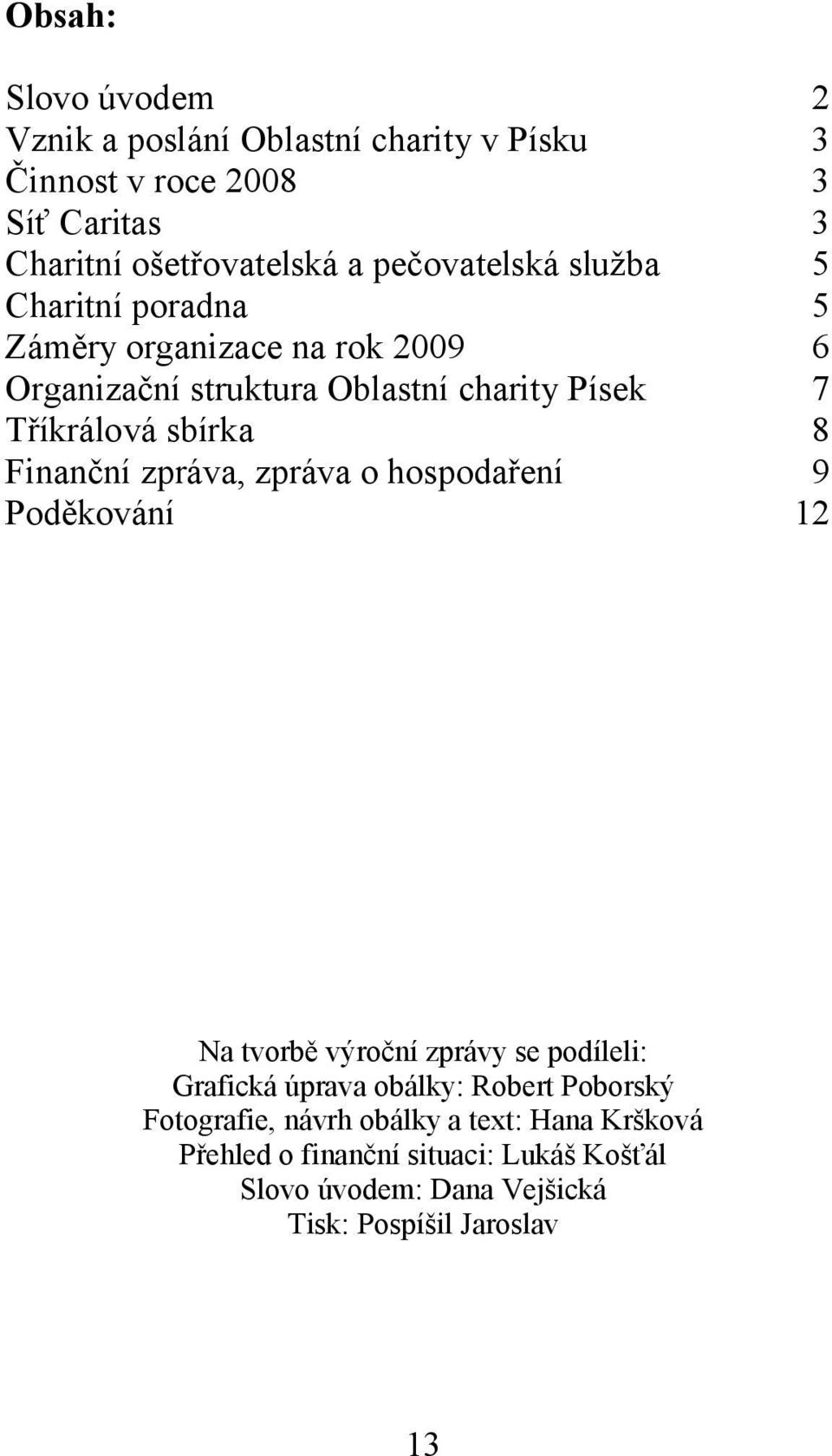 sbírka 8 Finanční zpráva, zpráva o hospodaření 9 Poděkování 12 Na tvorbě výroční zprávy se podíleli: Grafická úprava obálky: Robert