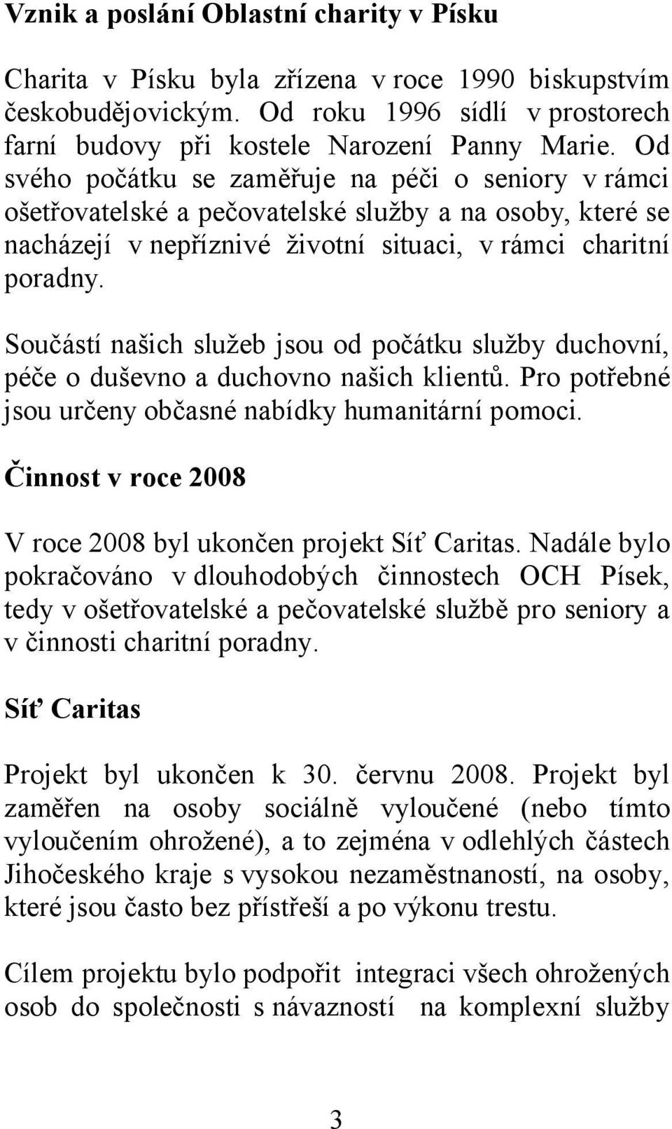 Součástí našich služeb jsou od počátku služby duchovní, péče o duševno a duchovno našich klientů. Pro potřebné jsou určeny občasné nabídky humanitární pomoci.