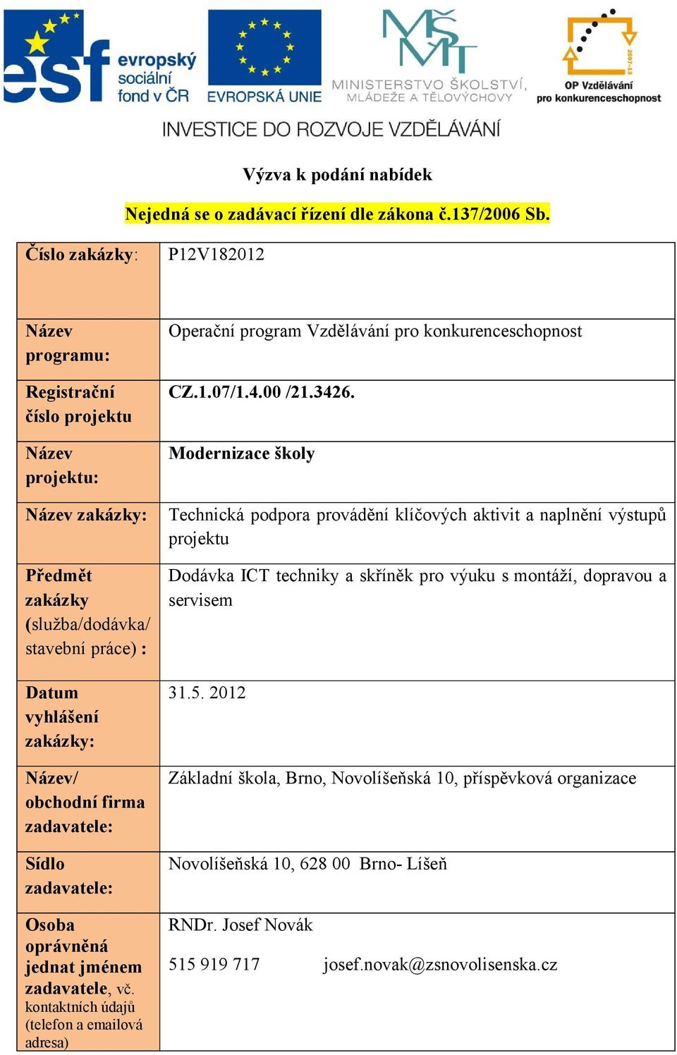 zadavatele: Sídlo zadavatele: Osoba oprávněná jednat jménem zadavatele, vč. kontaktních údajů (telefon a emailová adresa) Operační program Vzdělávání pro konkurenceschopnost CZ.1.07/1.4.00 /21.3426.