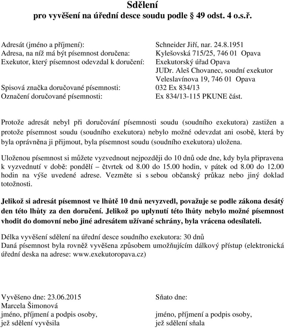 Protože adresát nebyl při doručování písemnosti soudu (soudního exekutora) zastižen a protože písemnost soudu (soudního exekutora) nebylo možné odevzdat ani osobě, která by byla oprávněna ji