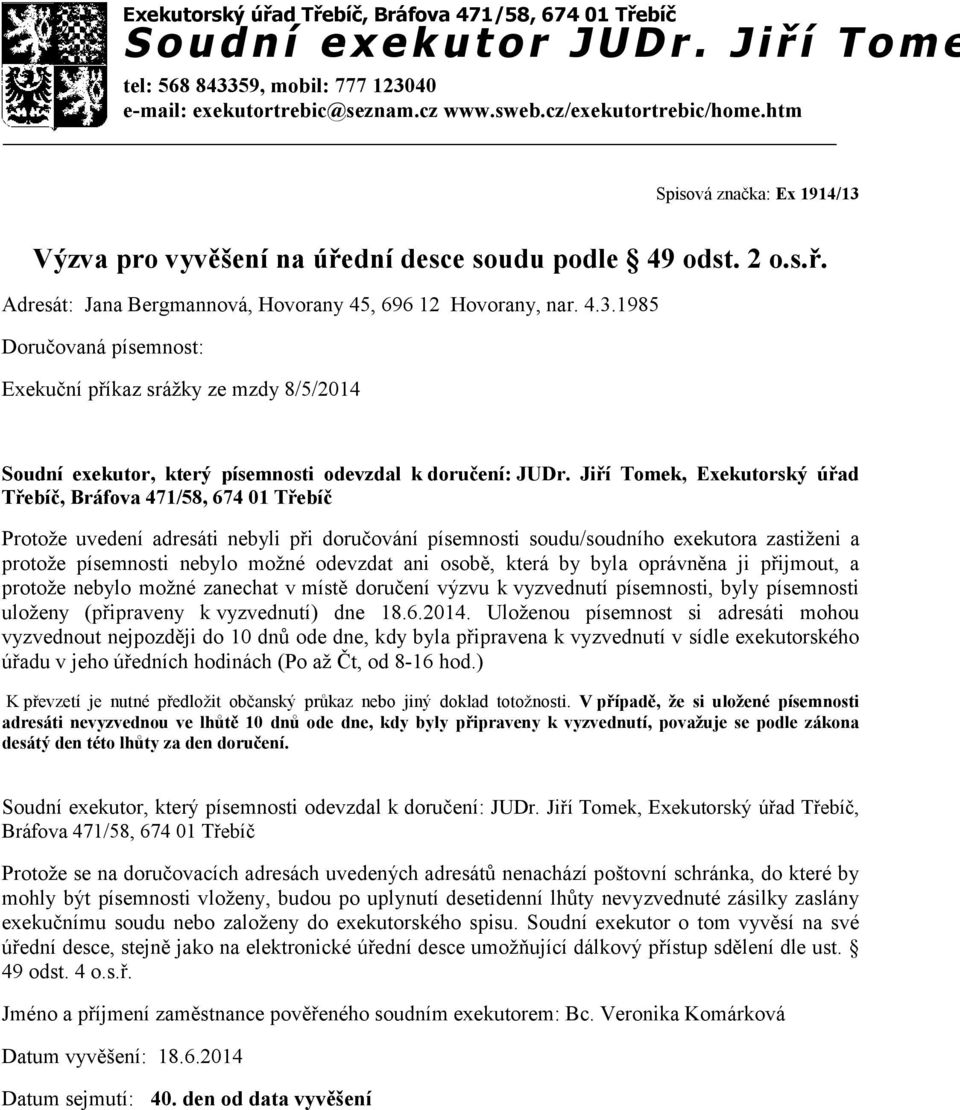 1985 Exekuční příkaz srážky ze mzdy 8/5/2014 Protože uvedení adresáti nebyli při doručování písemnosti soudu/soudního exekutora zastiženi a protože písemnosti nebylo možné odevzdat ani osobě, která