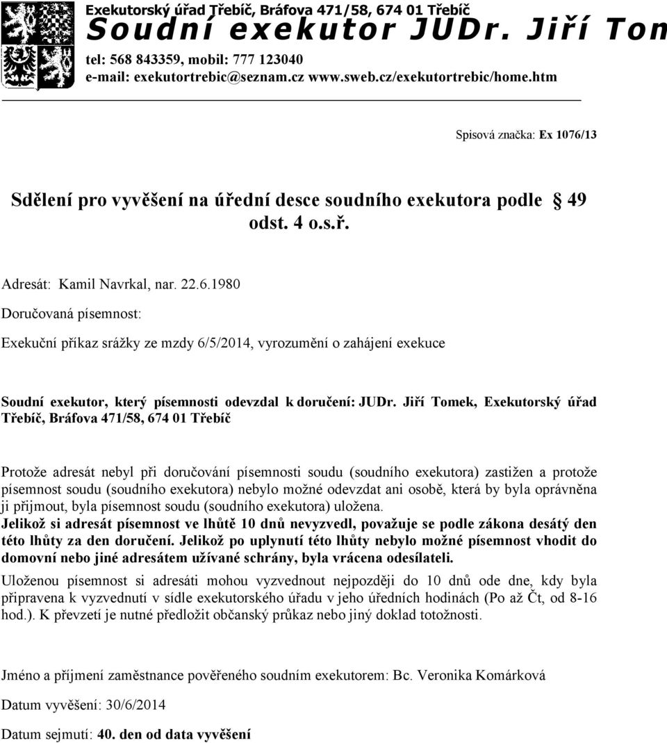 1980 Exekuční příkaz srážky ze mzdy 6/5/2014, vyrozumění o zahájení exekuce Protože adresát nebyl při doručování písemnosti soudu (soudního exekutora) zastižen a protože písemnost soudu (soudního