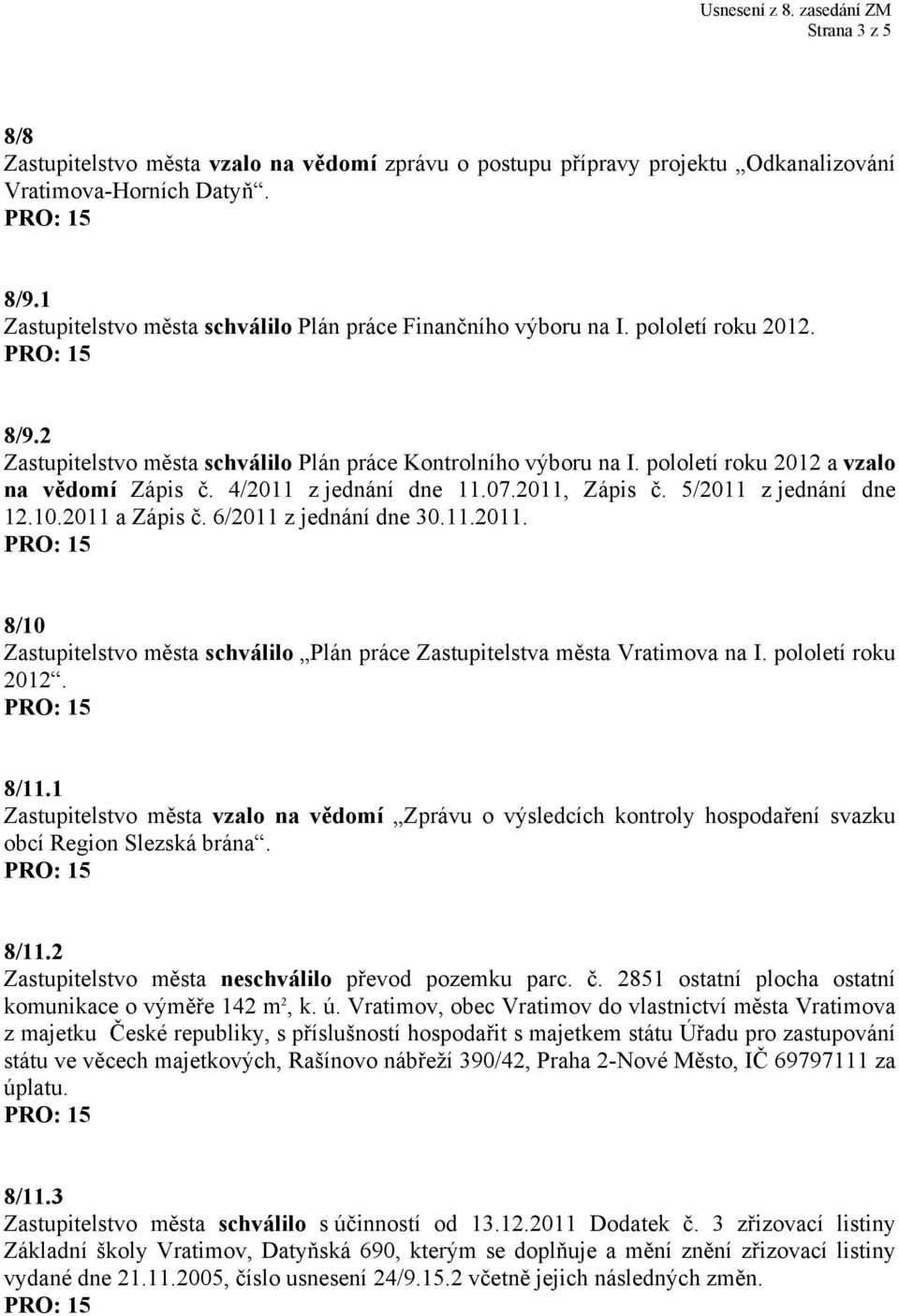 5/2011 z jednání dne 12.10.2011 a Zápis č. 6/2011 z jednání dne 30.11.2011. 8/10 Zastupitelstvo města schválilo Plán práce Zastupitelstva města Vratimova na I. pololetí roku 2012. 8/11.