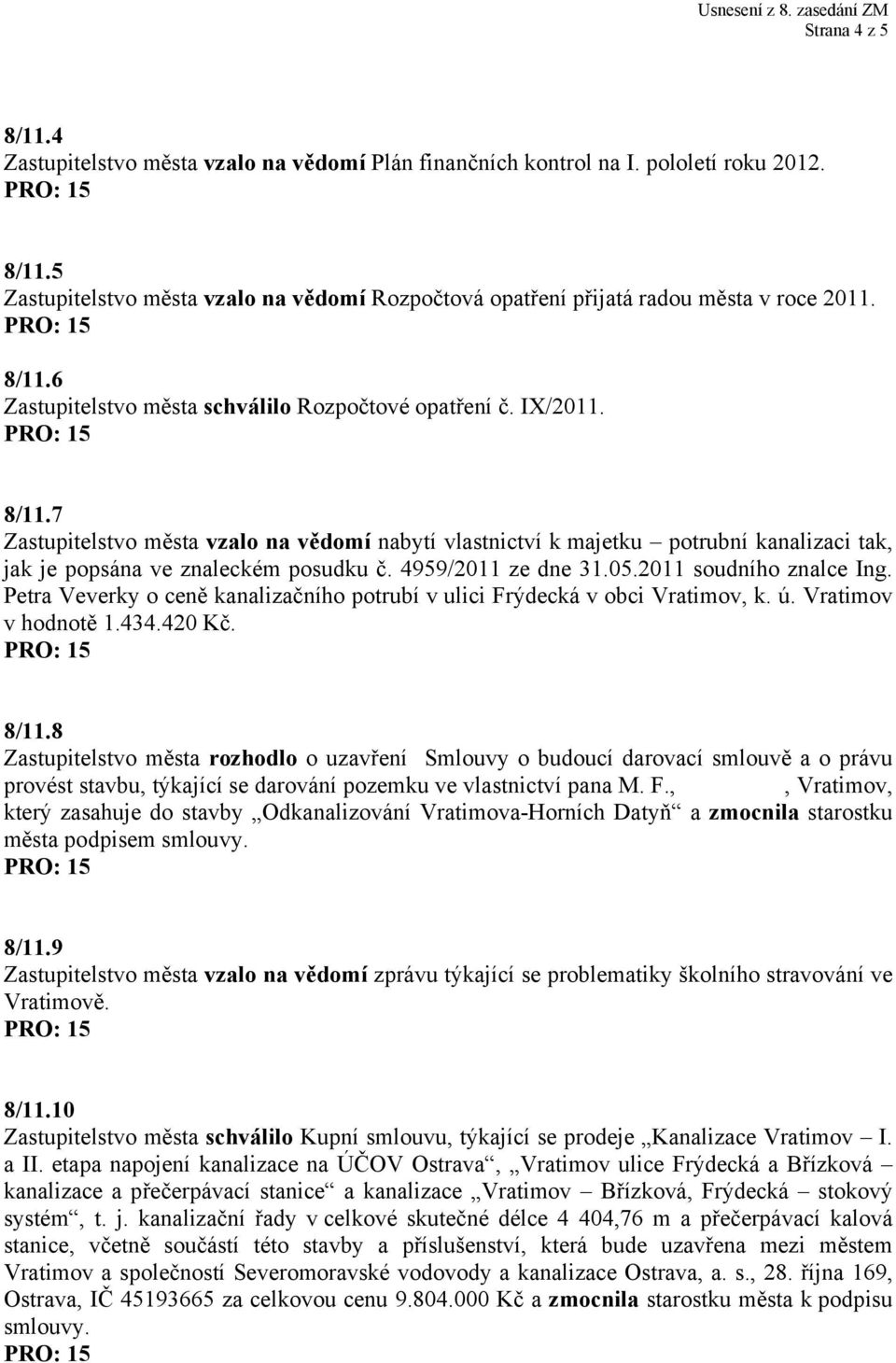 7 Zastupitelstvo města vzalo na vědomí nabytí vlastnictví k majetku potrubní kanalizaci tak, jak je popsána ve znaleckém posudku č. 4959/2011 ze dne 31.05.2011 soudního znalce Ing.