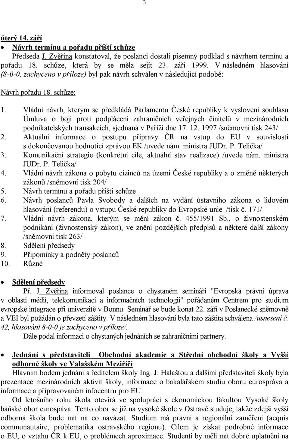 Vládní návrh, kterým se předkládá Parlamentu České republiky k vyslovení souhlasu Úmluva o boji proti podplácení zahraničních veřejných činitelů v mezinárodních podnikatelských transakcích, sjednaná