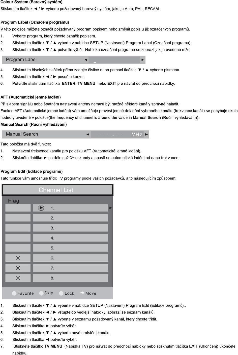 Stisknutím tlaítek / vyberte v nabídce SETUP (Nastavení) Program Label (Oznaení programu): 3. Stisknutím tlaítek / potvrte výbr. Nabídka oznaení programu se zobrazí jak je uvedeno níže: 4.