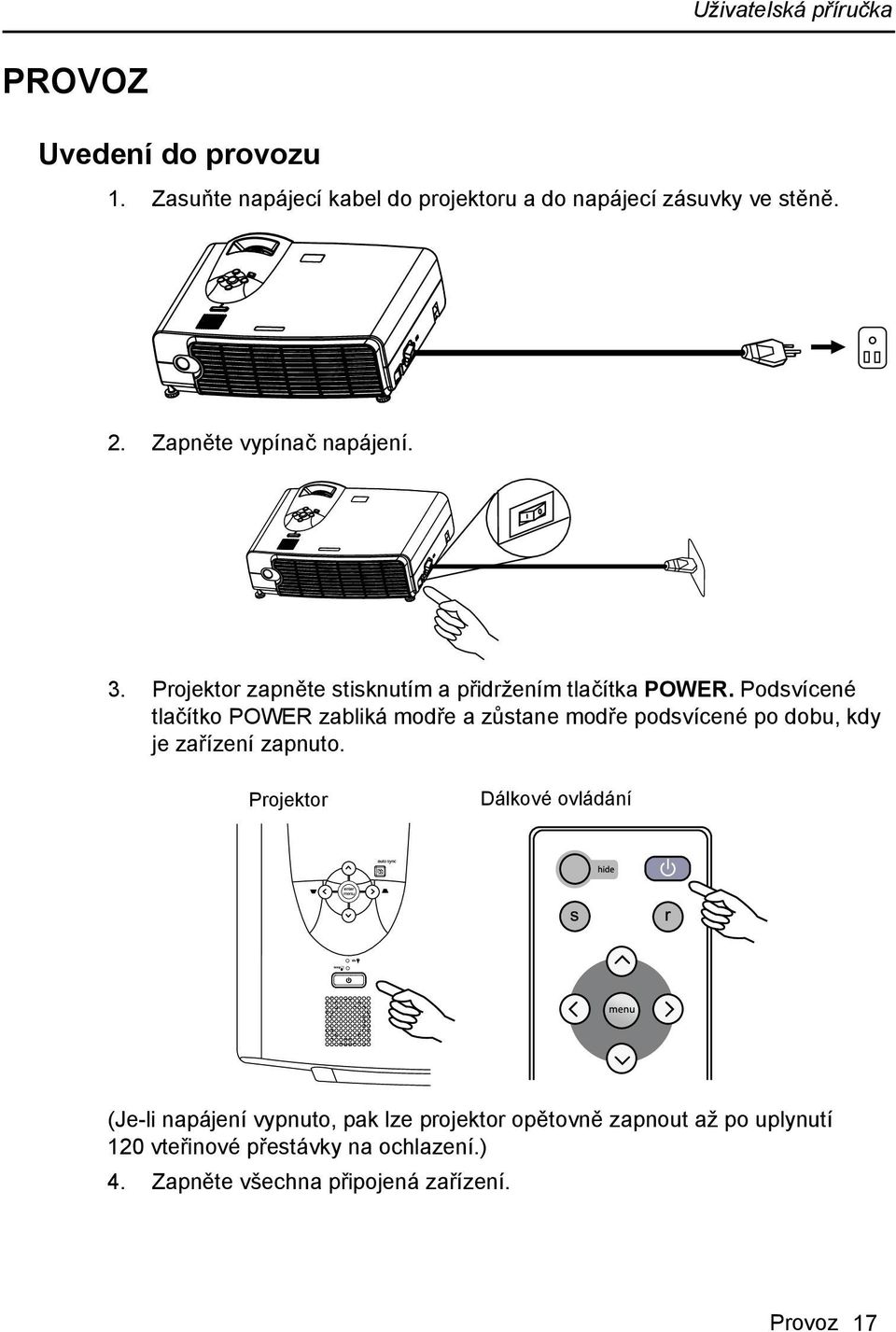 Podsvícené tlačítko POWER zabliká modře a zůstane modře podsvícené po dobu, kdy je zařízení zapnuto.