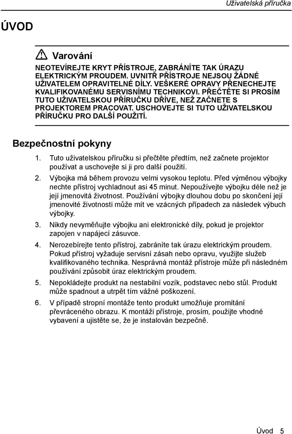 USCHOVEJTE SI TUTO UŽIVATELSKOU PŘÍRUČKU PRO DALŠÍ POUŽITÍ. Bezpečnostní pokyny 1. Tuto uživatelskou příručku si přečtěte předtím, než začnete projektor používat a uschovejte si ji pro další použití.