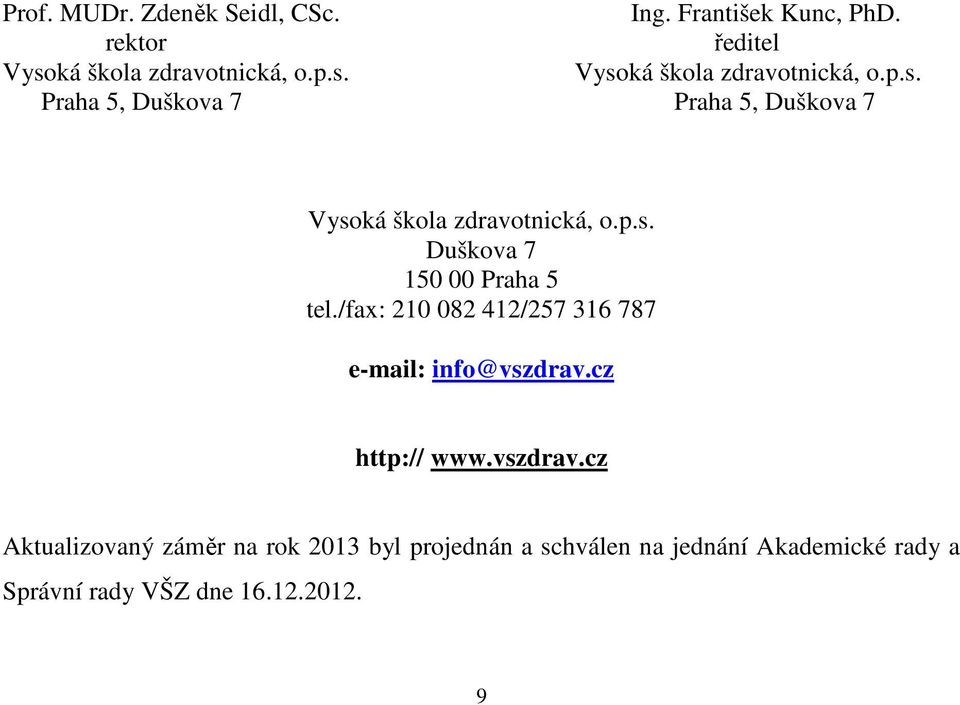 p.s. Duškova 7 150 00 Praha 5 tel./fax: 210 082 412/257 316 787 e-mail: info@vszdrav.