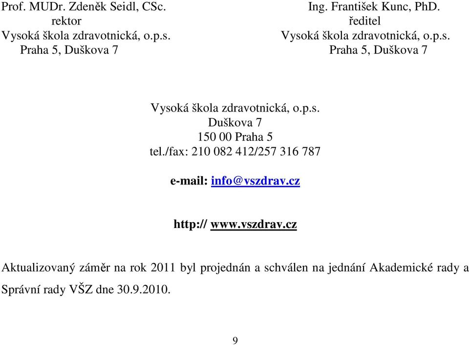 p.s. Duškova 7 150 00 Praha 5 tel./fax: 210 082 412/257 316 787 e-mail: info@vszdrav.