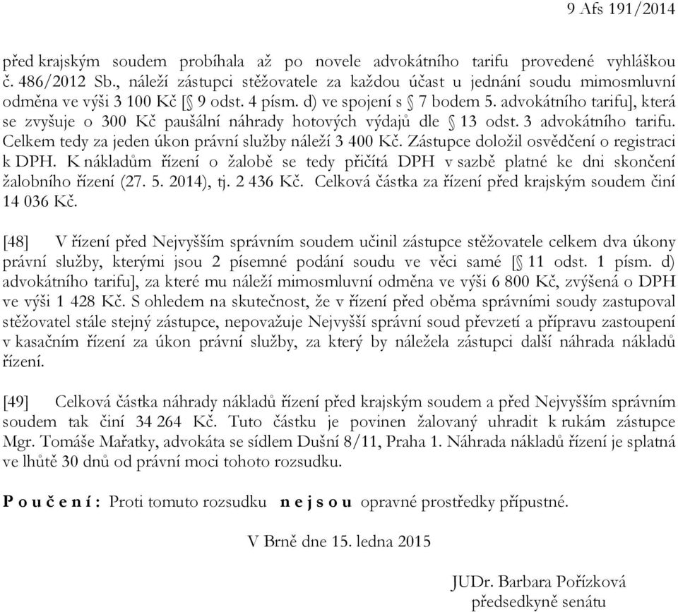 advokátního tarifu], která se zvyšuje o 300 Kč paušální náhrady hotových výdajů dle 13 odst. 3 advokátního tarifu. Celkem tedy za jeden úkon právní služby náleží 3 400 Kč.