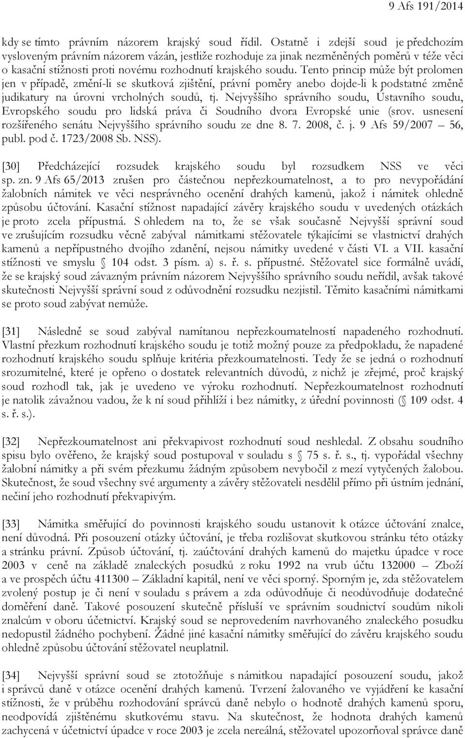 Tento princip může být prolomen jen v případě, změní-li se skutková zjištění, právní poměry anebo dojde-li k podstatné změně judikatury na úrovni vrcholných soudů, tj.
