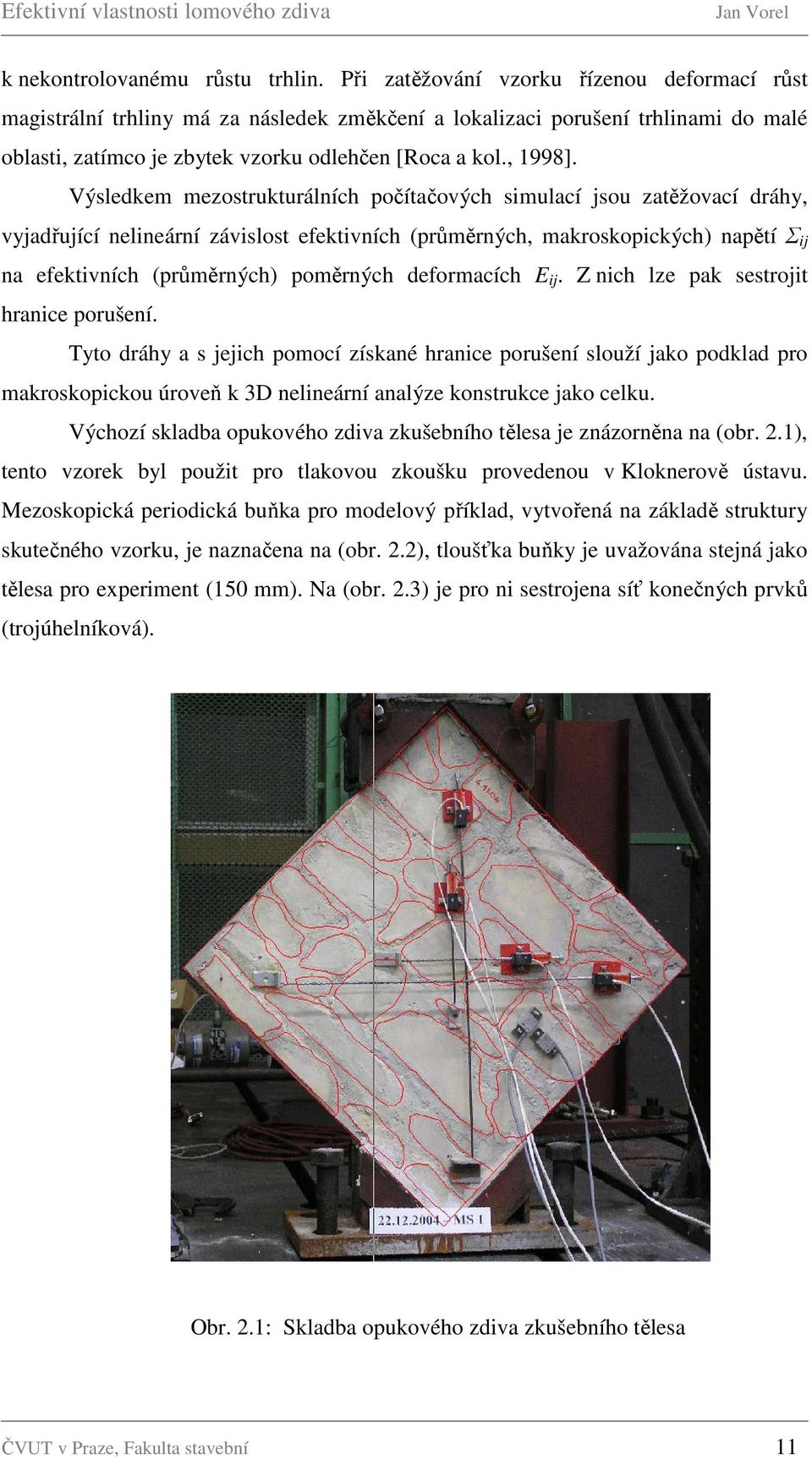 Výsledkem mezostrukturálních počítačových simulací jsou zatěžovací dráhy, vyjadřující nelineární závislost efektivních (průměrných, makroskopických) napětí Σ ij na efektivních (průměrných) poměrných