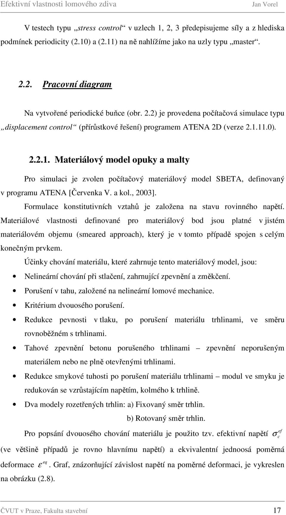 11.0). 2.2.1. Materiálový model opuky a malty Pro simulaci je zvolen počítačový materiálový model SBETA, definovaný v programu ATENA [Červenka V. a kol., 2003].