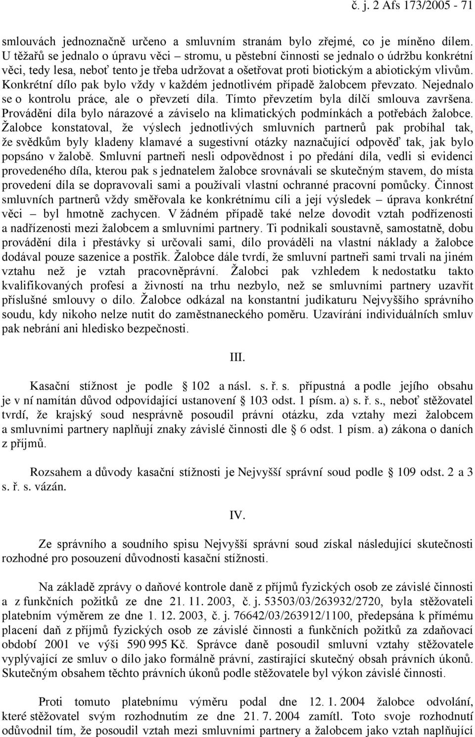 Konkrétní dílo pak bylo vždy v každém jednotlivém případě žalobcem převzato. Nejednalo se o kontrolu práce, ale o převzetí díla. Tímto převzetím byla dílčí smlouva završena.
