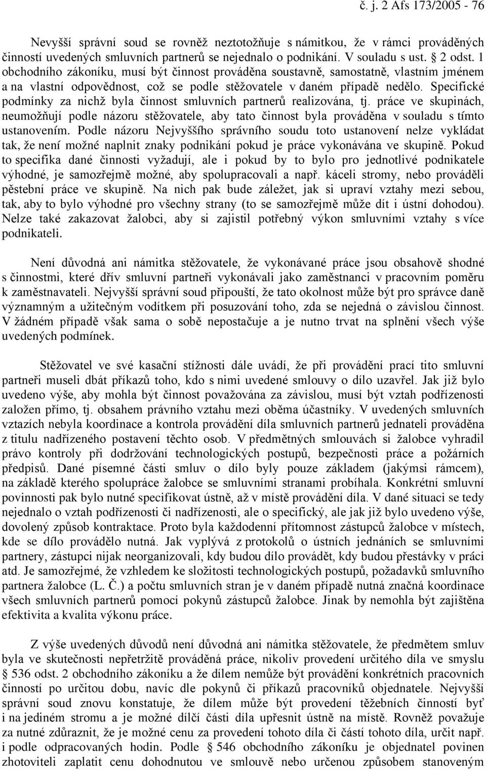 Specifické podmínky za nichž byla činnost smluvních partnerů realizována, tj. práce ve skupinách, neumožňují podle názoru stěžovatele, aby tato činnost byla prováděna v souladu s tímto ustanovením.
