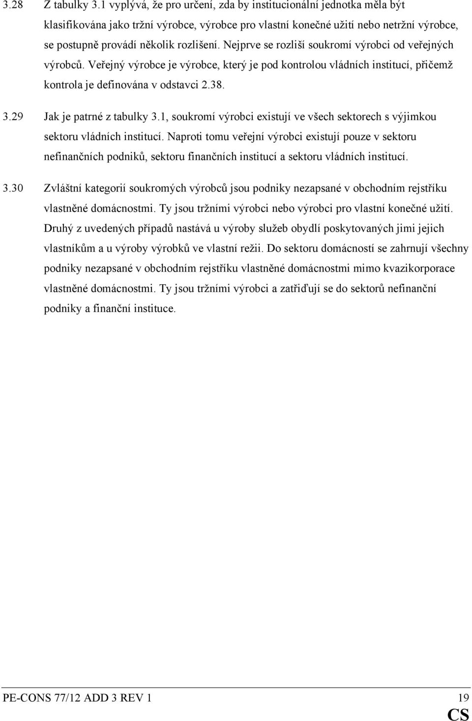 Nejprve se rozliší soukromí výrobci od veřejných výrobců. Veřejný výrobce je výrobce, který je pod kontrolou vládních institucí, přičemž kontrola je definována v odstavci 2.38. 3.