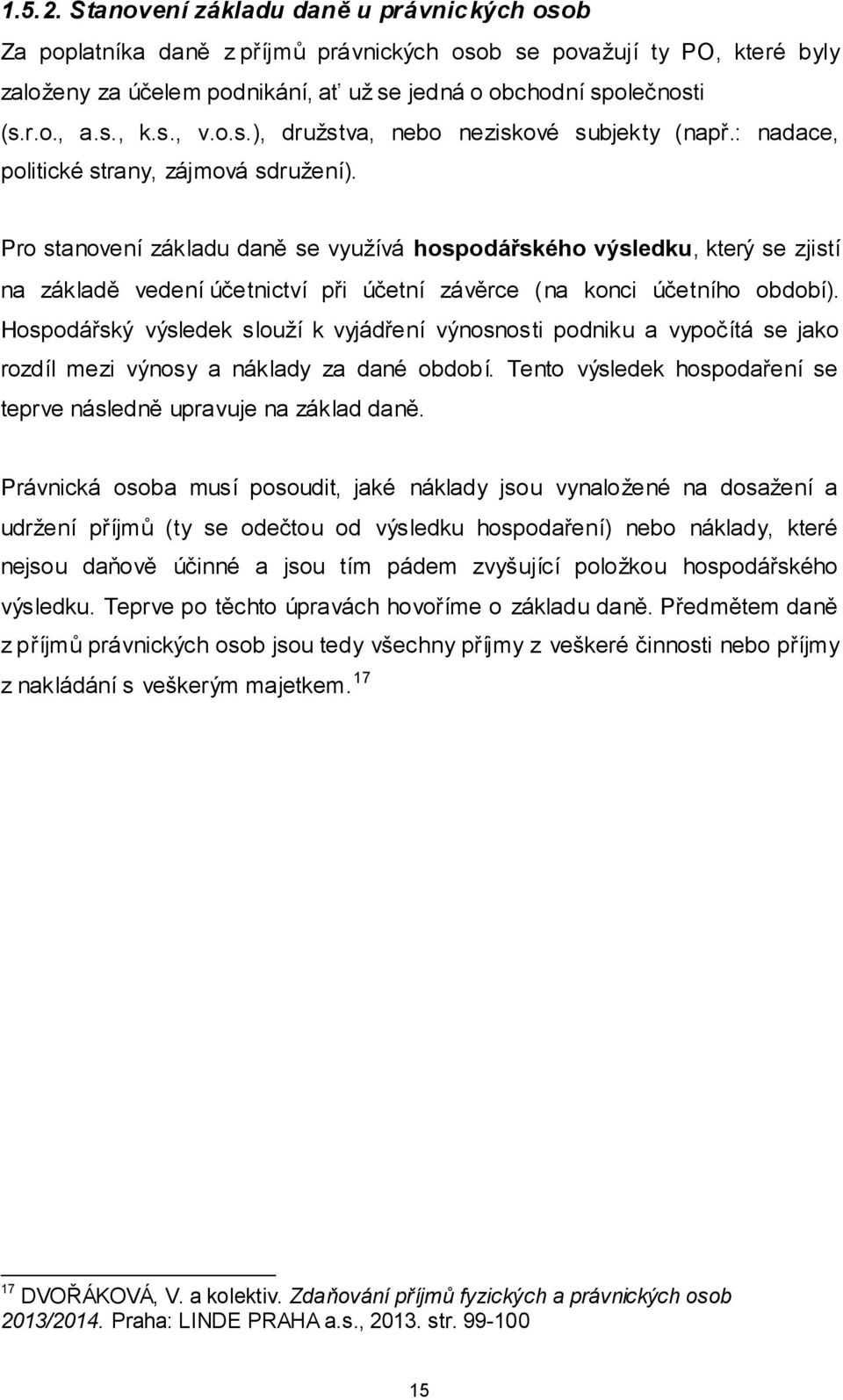 Pro stanovení základu daně se využívá hospodářského výsledku, který se zjistí na základě vedení účetnictví při účetní závěrce (na konci účetního období).