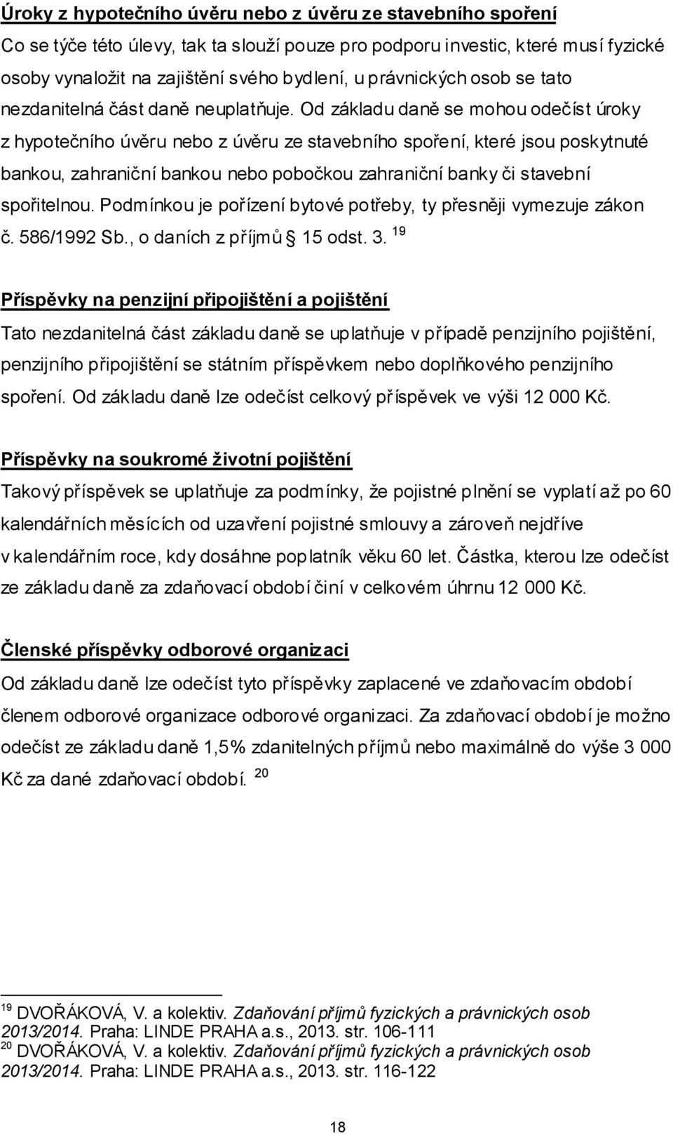 Od základu daně se mohou odečíst úroky z hypotečního úvěru nebo z úvěru ze stavebního spoření, které jsou poskytnuté bankou, zahraniční bankou nebo pobočkou zahraniční banky či stavební spořitelnou.