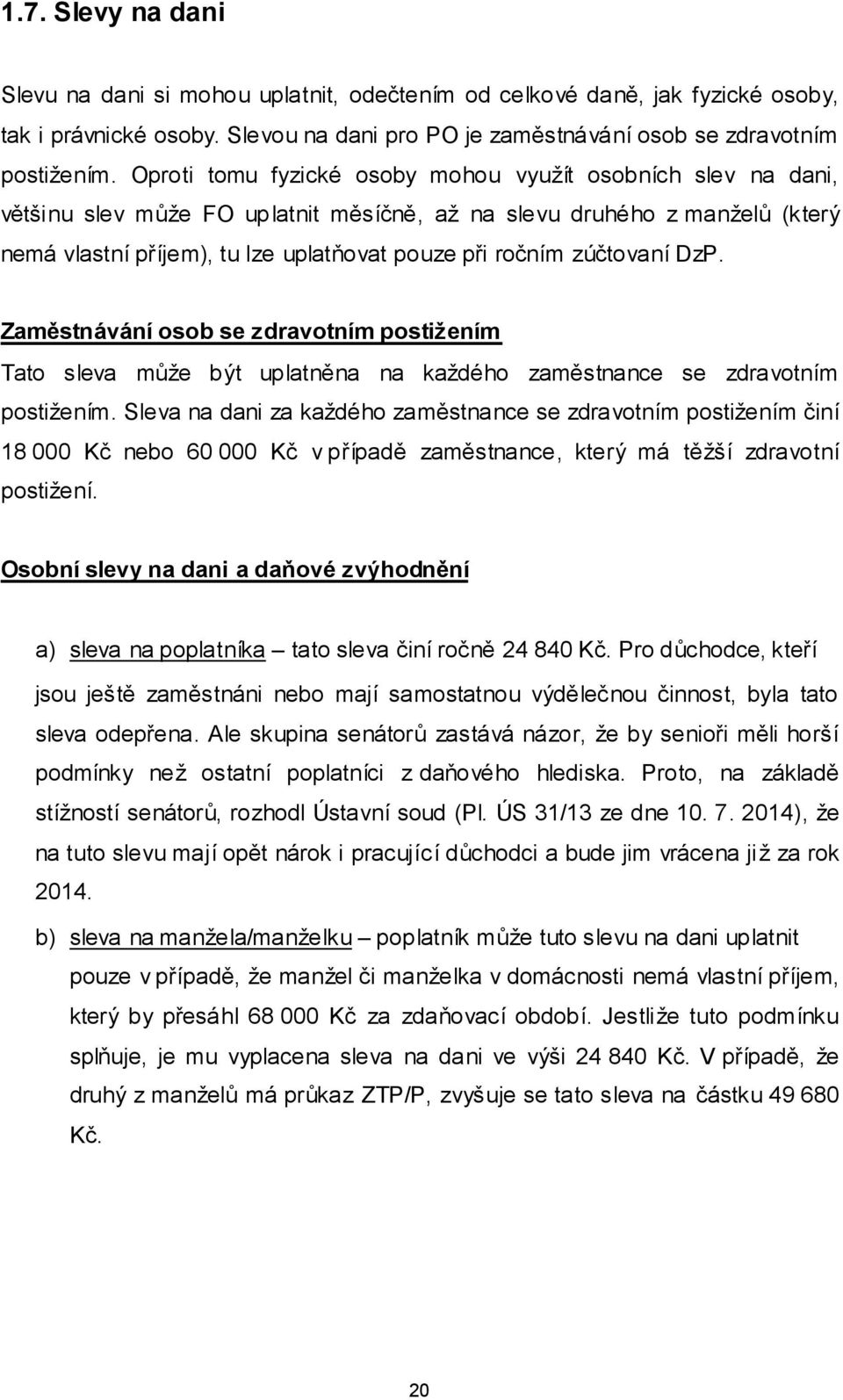 zúčtovaní DzP. Zaměstnávání osob se zdravotním postižením Tato sleva může být uplatněna na každého zaměstnance se zdravotním postižením.