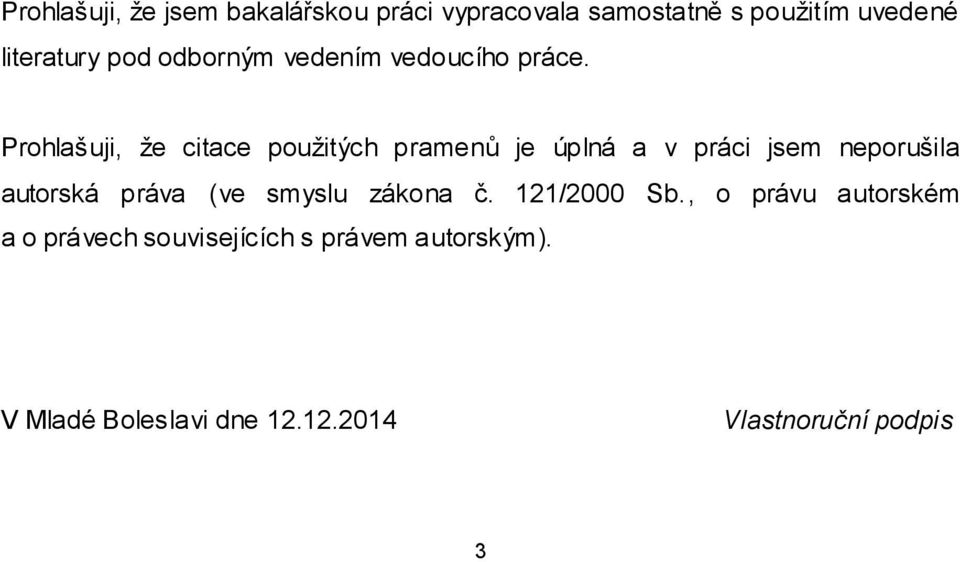 Prohlašuji, že citace použitých pramenů je úplná a v práci jsem neporušila autorská práva (ve