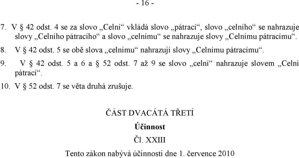 nahrazuje slovy Celnímu pátracímu. 8. V 42 odst. 5 se obě slova celnímu nahrazují slovy Celnímu pátracímu. 9.