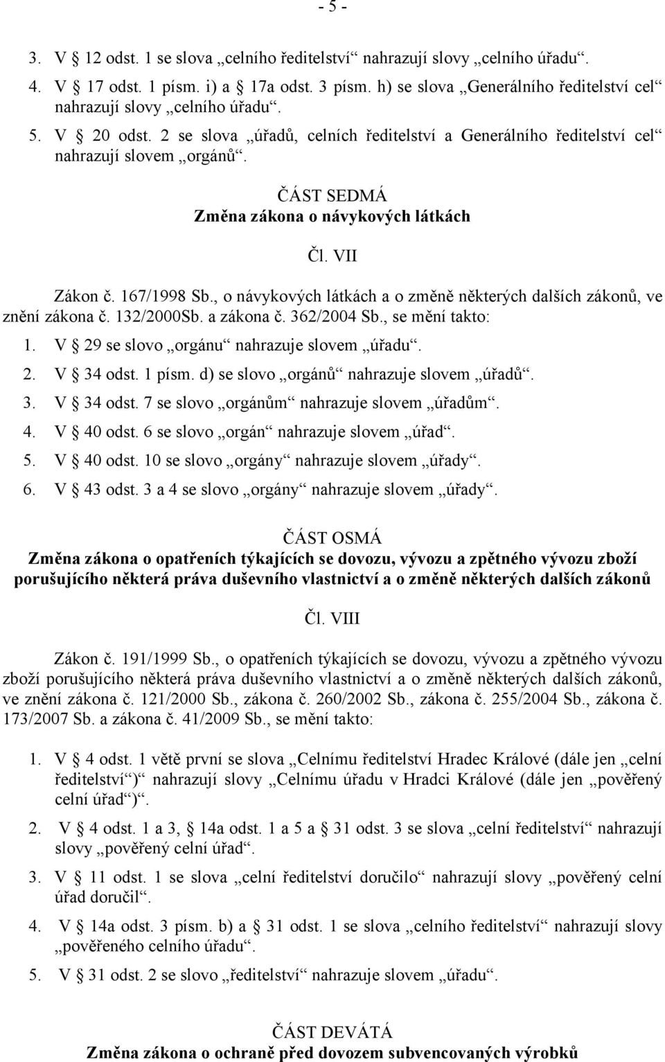 , o návykových látkách a o změně některých dalších zákonů, ve znění zákona č. 132/2000Sb. a zákona č. 362/2004 Sb., se mění takto: 1. V 29 se slovo orgánu nahrazuje slovem úřadu. 2. V 34 odst. 1 písm.