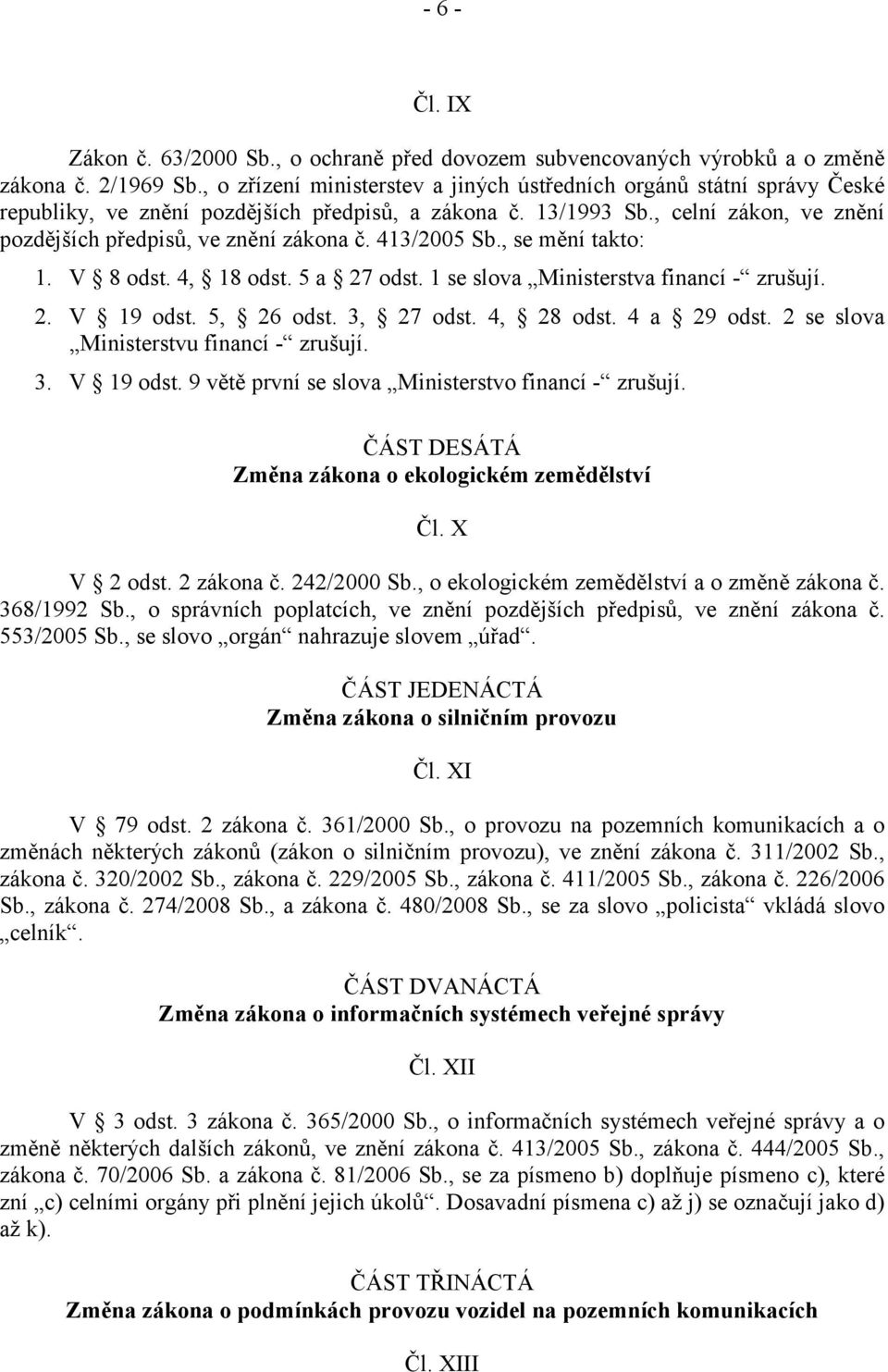 413/2005 Sb., se mění takto: 1. V 8 odst. 4, 18 odst. 5 a 27 odst. 1 se slova Ministerstva financí - zrušují. 2. V 19 odst. 5, 26 odst. 3, 27 odst. 4, 28 odst. 4 a 29 odst.