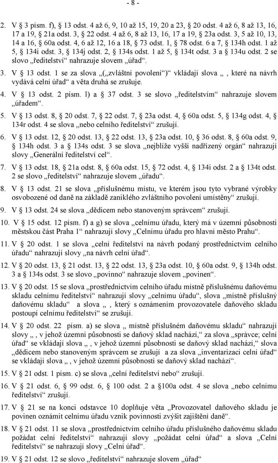 1 se za slova ( zvláštní povolení ) vkládají slova, které na návrh vydává celní úřad a věta druhá se zrušuje. 4. V 13 odst. 2 písm. l) a 37 odst. 3 se slovo ředitelstvím nahrazuje slovem úřadem. 5.