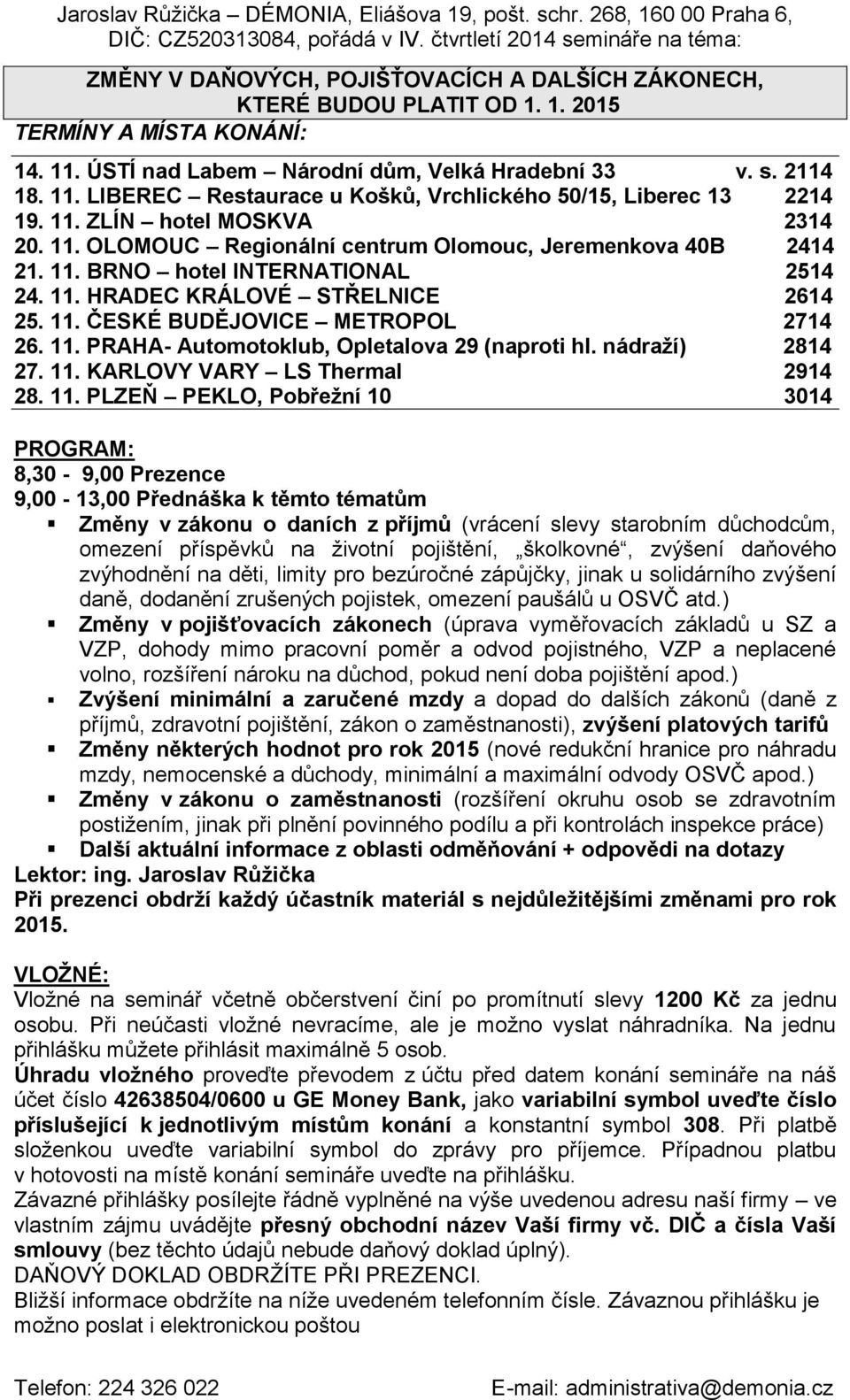 s. 2114 18. 11. LIBEREC Restaurace u Košků, Vrchlického 50/15, Liberec 13 2214 19. 11. ZLÍN hotel MOSKVA 2314 20. 11. OLOMOUC Regionální centrum Olomouc, Jeremenkova 40B 2414 21. 11. BRNO hotel INTERNATIONAL 2514 24.