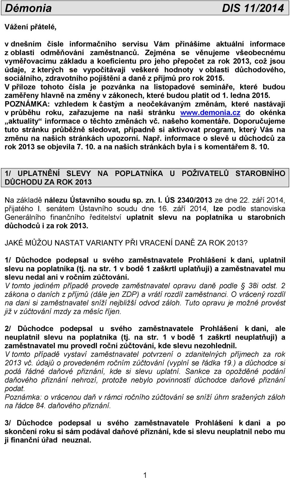 zdravotního pojištění a daně z příjmů pro rok 2015. V příloze tohoto čísla je pozvánka na listopadové semináře, které budou zaměřeny hlavně na změny v zákonech, které budou platit od 1. ledna 2015.