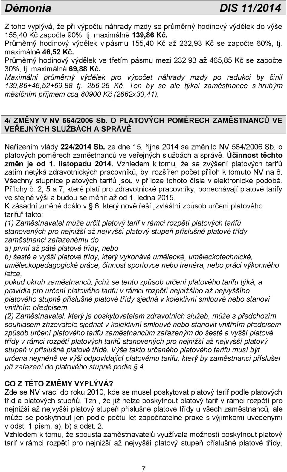 maximálně 69,88 Kč. Maximální průměrný výdělek pro výpočet náhrady mzdy po redukci by činil 139,86+46,52+69,88 tj. 256,26 Kč.