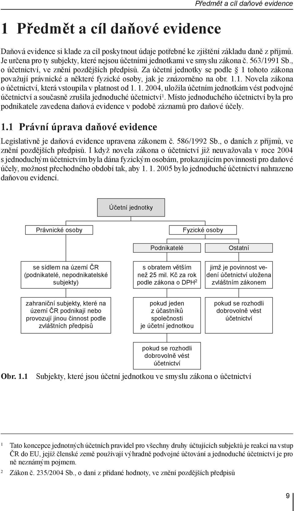 Za účetní jednotky se podle 1 tohoto zákona považují právnické a některé fyzické osoby, jak je znázorněno na obr. 1.1. Novela zákona o účetnictví, která vstoupila v platnost od 1. 1. 2004, uložila účetním jednotkám vést podvojné účetnictví a současně zrušila jednoduché účetnictví 1.