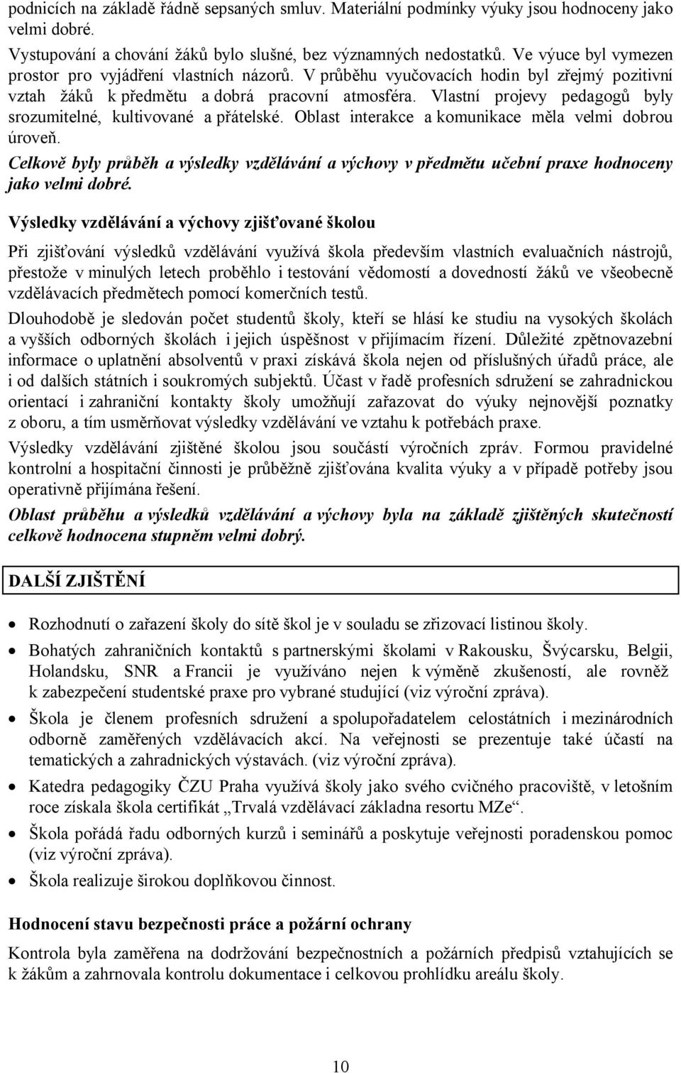 Vlastní projevy pedagogů byly srozumitelné, kultivované a přátelské. Oblast interakce a komunikace měla velmi dobrou úroveň.