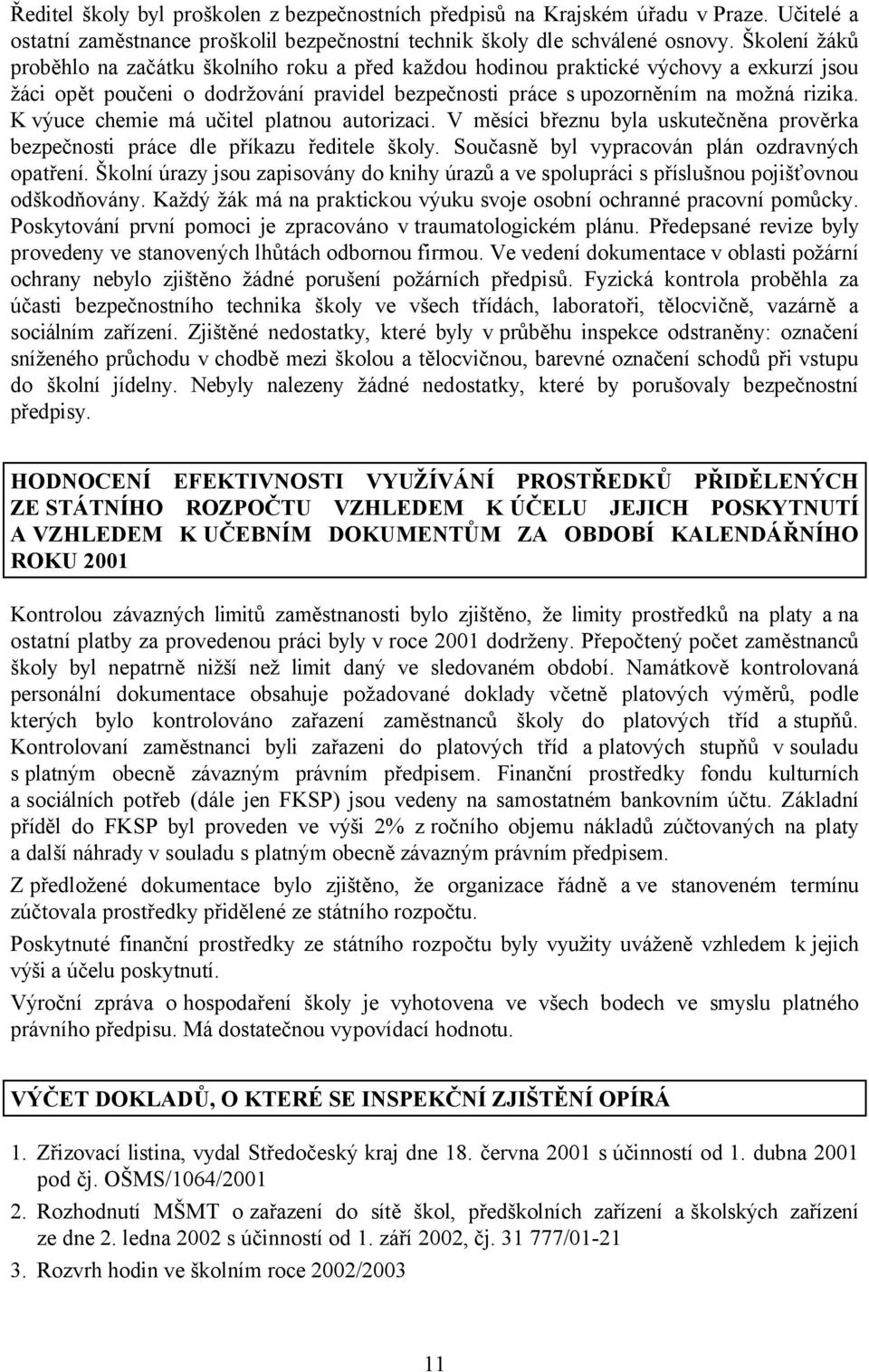 K výuce chemie má učitel platnou autorizaci. V měsíci březnu byla uskutečněna prověrka bezpečnosti práce dle příkazu ředitele školy. Současně byl vypracován plán ozdravných opatření.