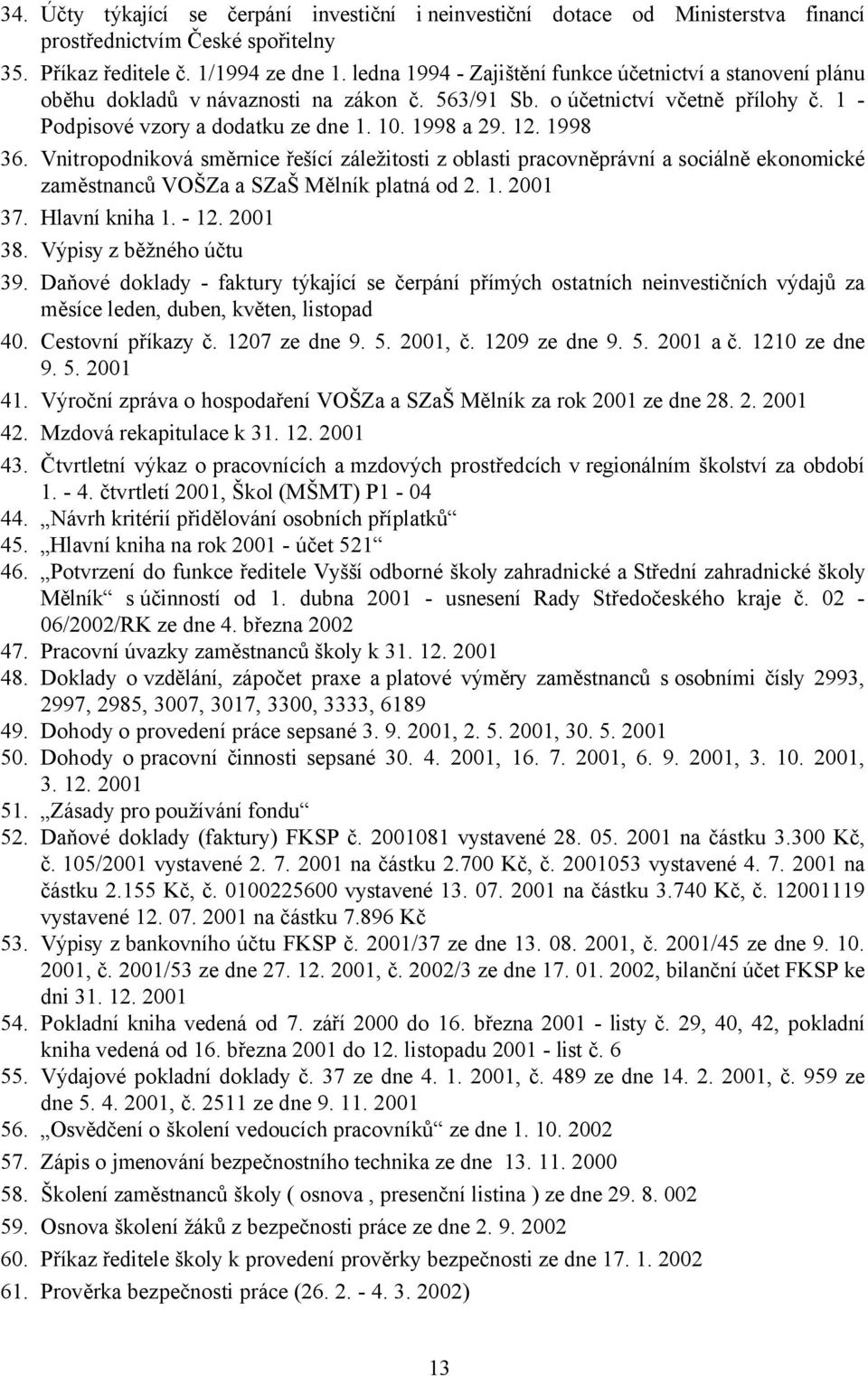 1998 36. Vnitropodniková směrnice řešící záležitosti z oblasti pracovněprávní a sociálně ekonomické zaměstnanců VOŠZa a SZaŠ Mělník platná od 2. 1. 2001 37. Hlavní kniha 1. - 12. 2001 38.