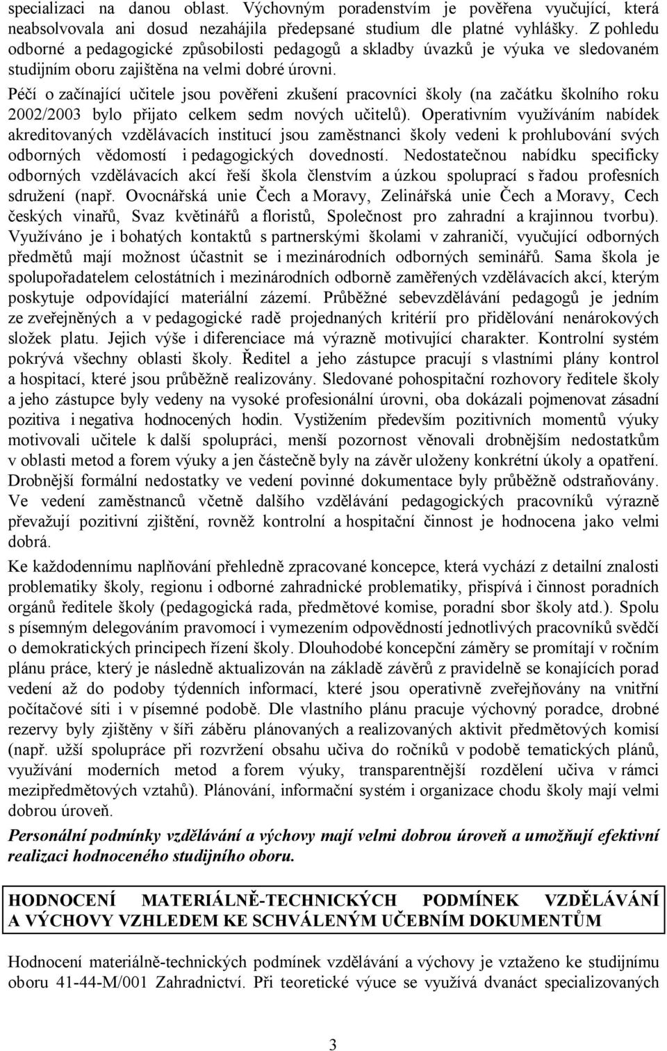 Péčí o začínající učitele jsou pověřeni zkušení pracovníci školy (na začátku školního roku 2002/2003 bylo přijato celkem sedm nových učitelů).