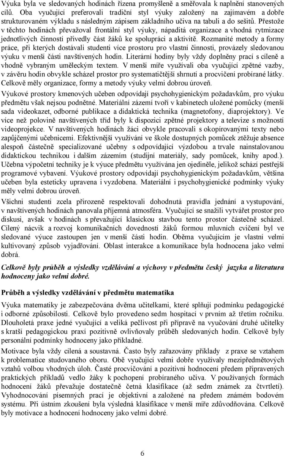 Přestože v těchto hodinách převažoval frontální styl výuky, nápaditá organizace a vhodná rytmizace jednotlivých činností přivedly část žáků ke spolupráci a aktivitě.