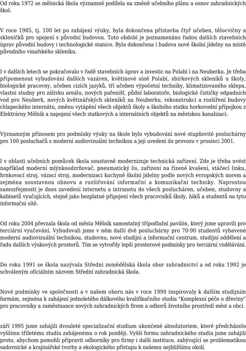 Toto období je poznamenáno řadou dalších stavebních úprav původní budovy i technologické stanice. Byla dokončena i budova nové školní jídelny na místě původního vinařského skleníku.