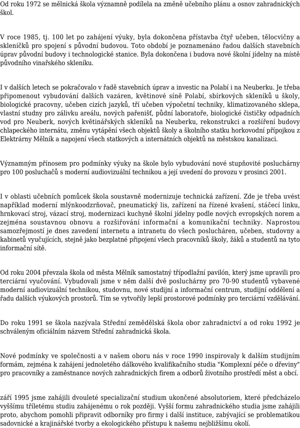 Toto období je poznamenáno řadou dalších stavebních úprav původní budovy i technologické stanice. Byla dokončena i budova nové školní jídelny na místě původního vinařského skleníku.