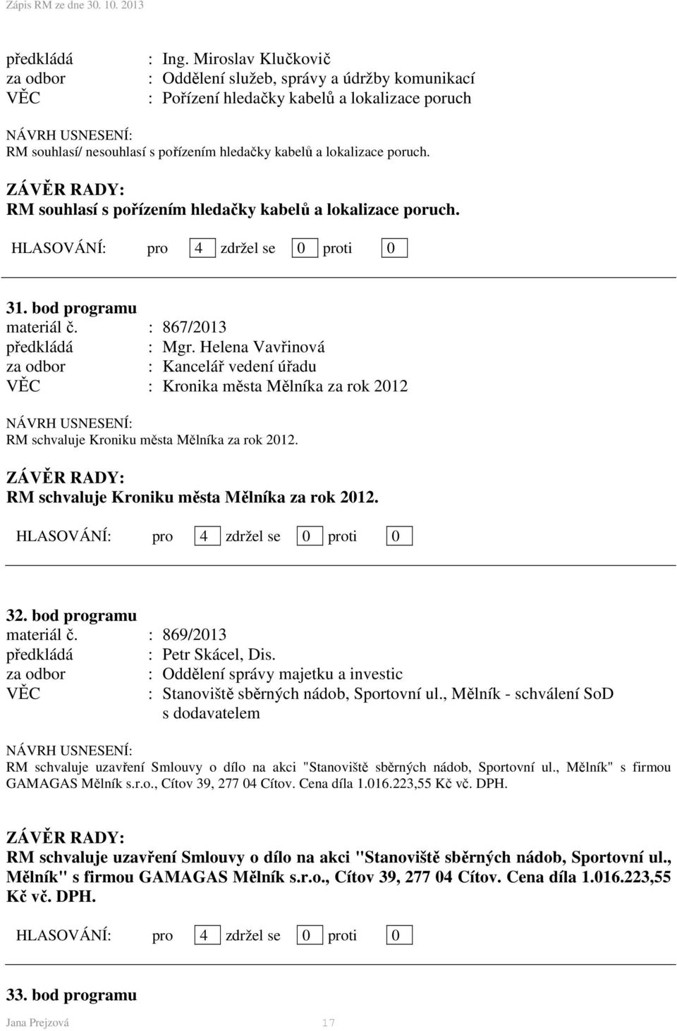 RM souhlasí s pořízením hledačky kabelů a lokalizace poruch. 31. bod programu materiál č. : 867/2013 předkládá : Mgr.