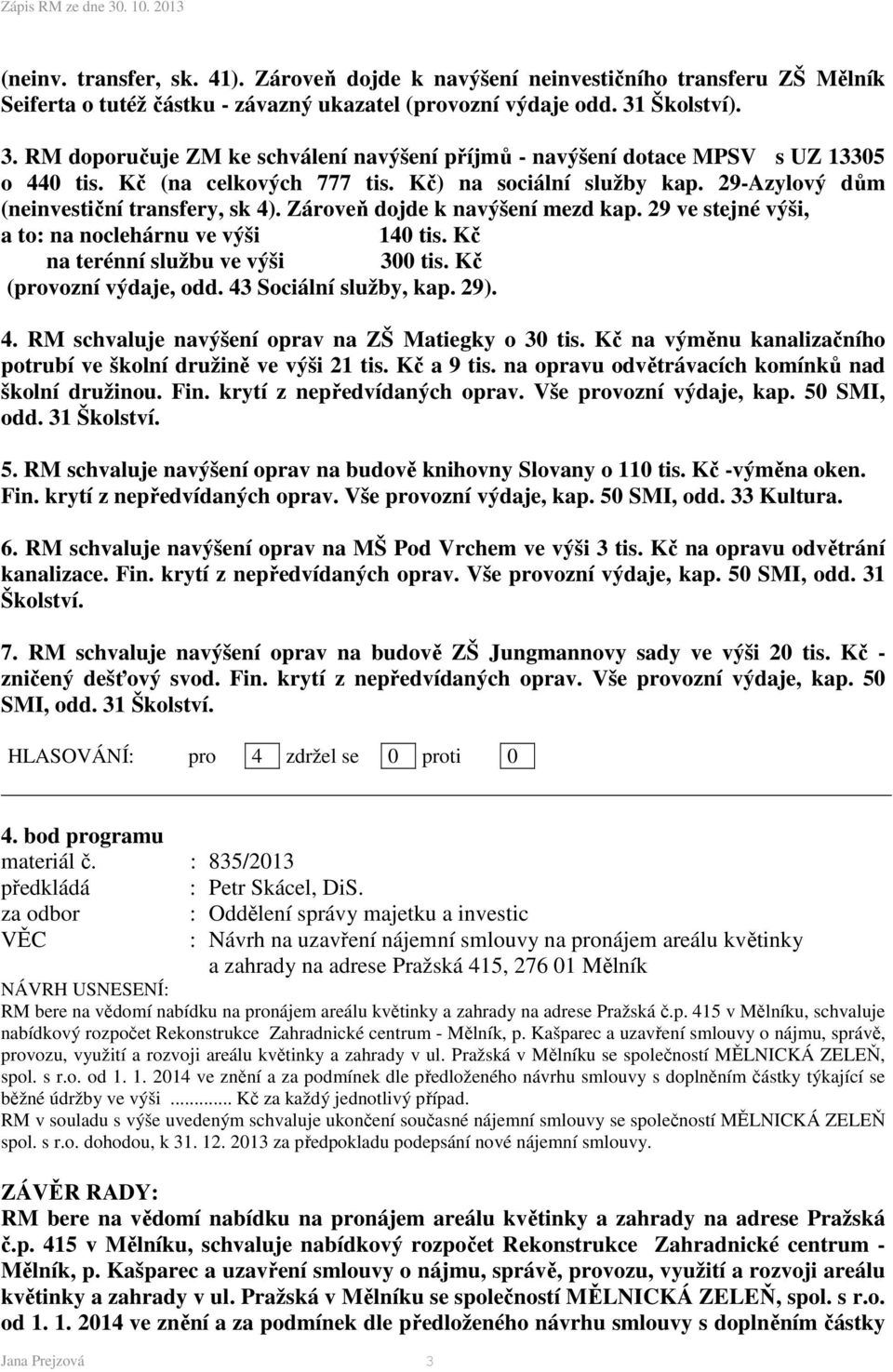 29-Azylový dům (neinvestiční transfery, sk 4). Zároveň dojde k navýšení mezd kap. 29 ve stejné výši, a to: na noclehárnu ve výši 140 tis. Kč na terénní službu ve výši 300 tis.
