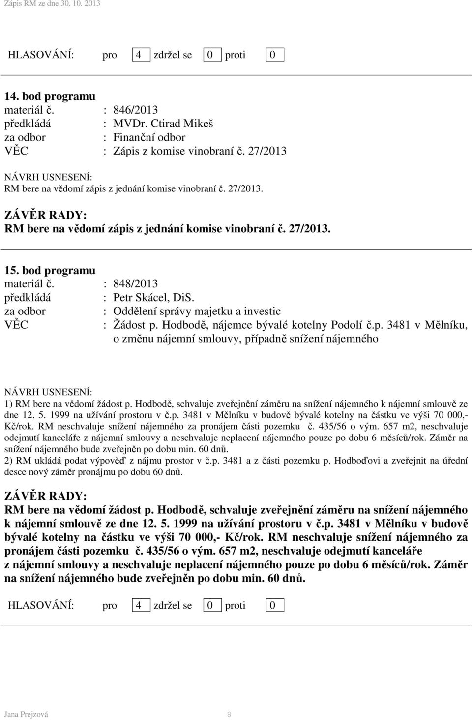 Hodbodě, schvaluje zveřejnění záměru na snížení nájemného k nájemní smlouvě ze dne 12. 5. 1999 na užívání prostoru v č.p. 3481 v Mělníku v budově bývalé kotelny na částku ve výši 70 000,- Kč/rok.