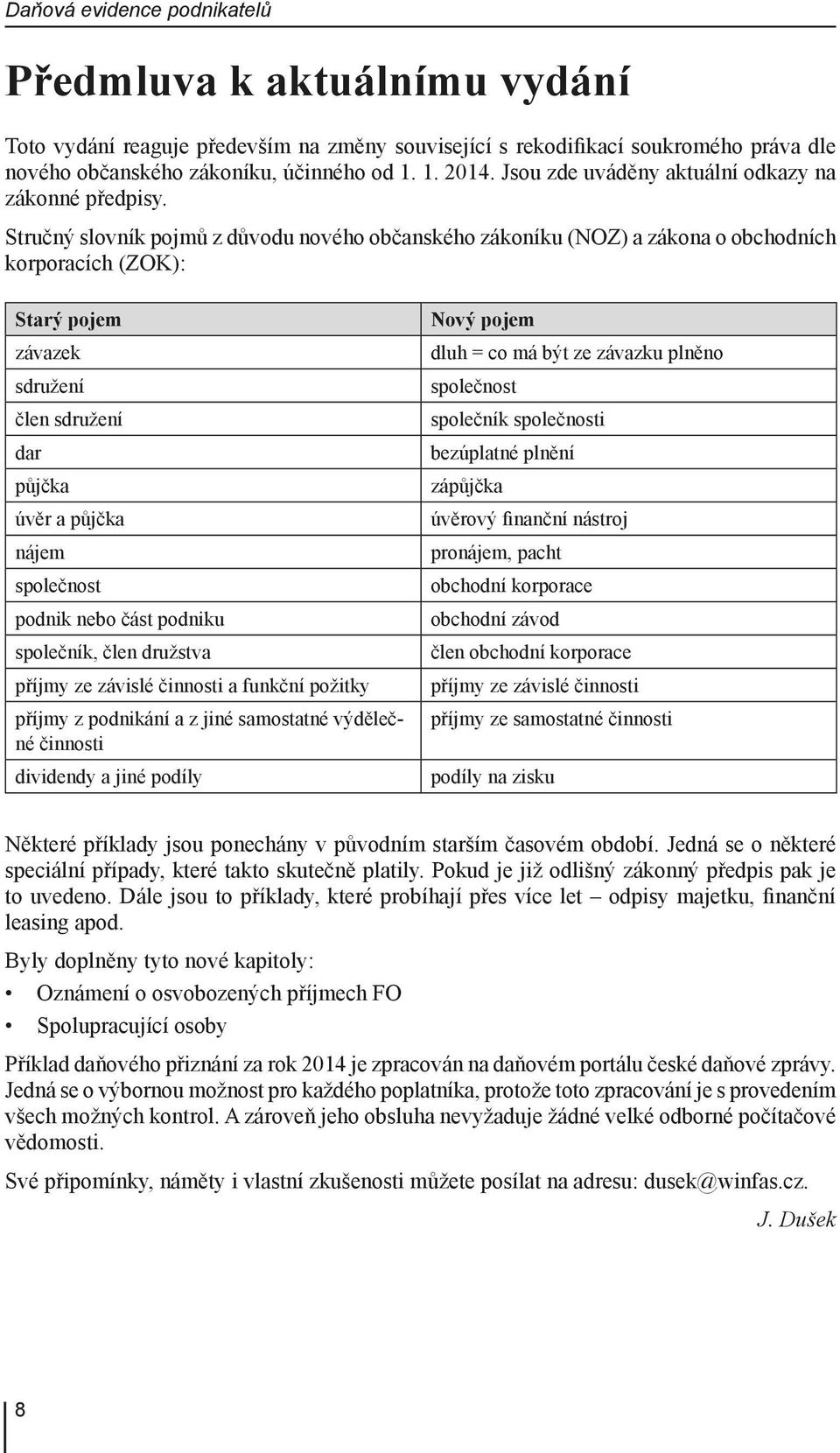 Stručný slovník pojmů z důvodu nového občanského zákoníku (NOZ) a zákona o obchodních korporacích (ZOK): Starý pojem závazek sdružení člen sdružení dar půjčka úvěr a půjčka nájem společnost podnik