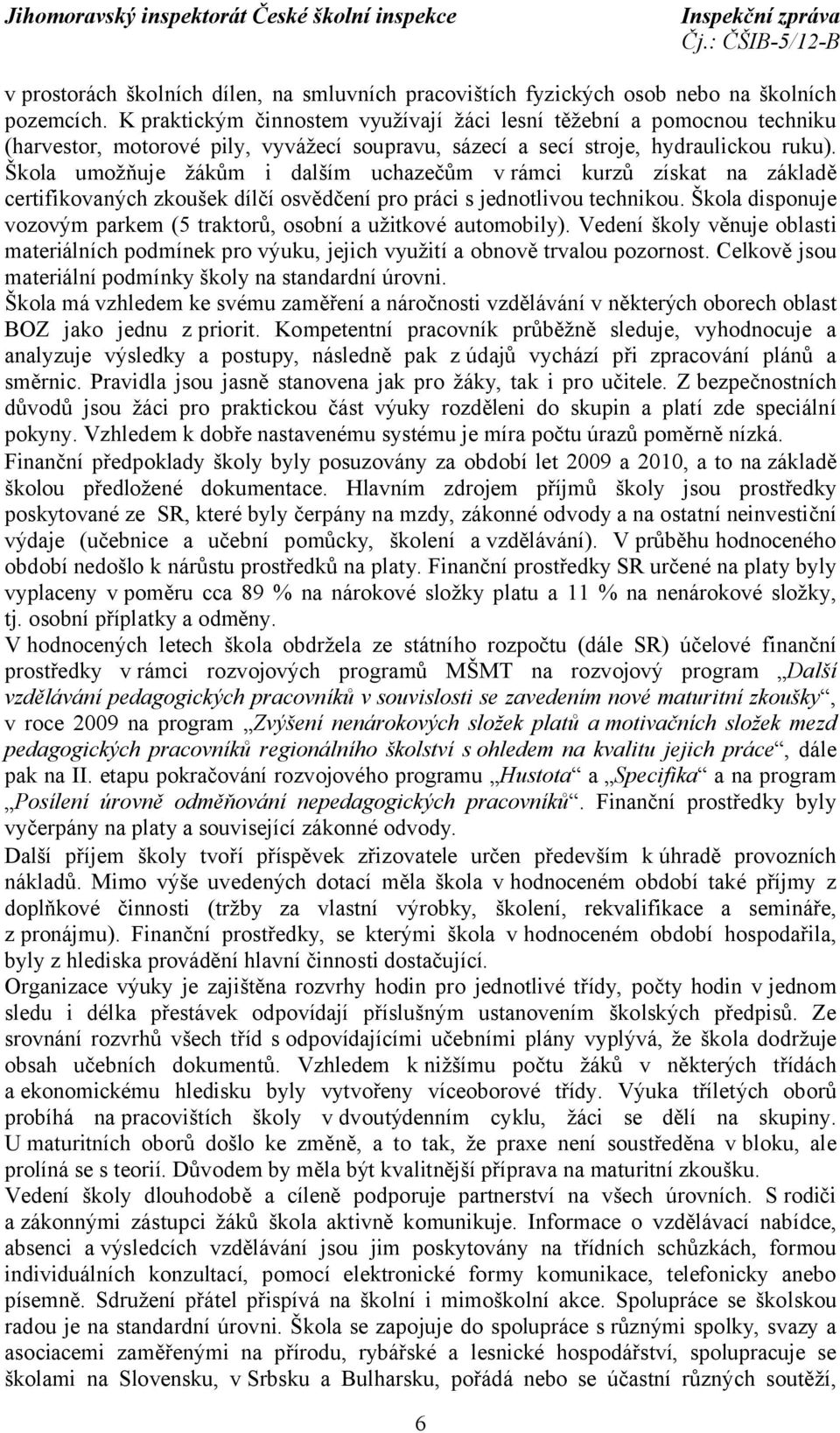 Škola umožňuje žákům i dalším uchazečům v rámci kurzů získat na základě certifikovaných zkoušek dílčí osvědčení pro práci s jednotlivou technikou.